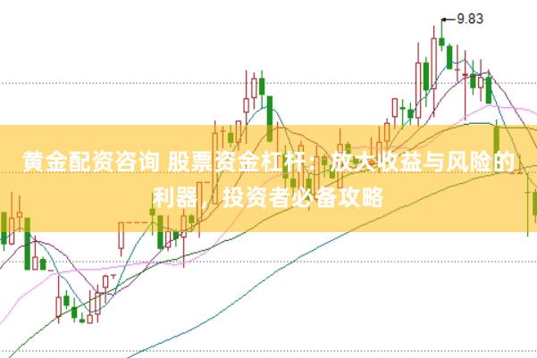 黄金配资咨询 股票资金杠杆：放大收益与风险的利器，投资者必备攻略