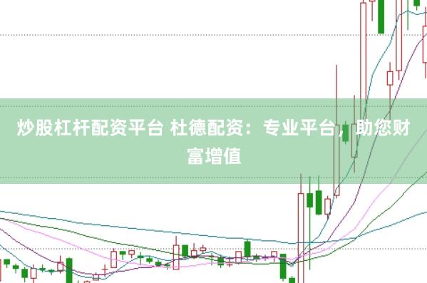 炒股杠杆配资平台 杜德配资：专业平台，助您财富增值