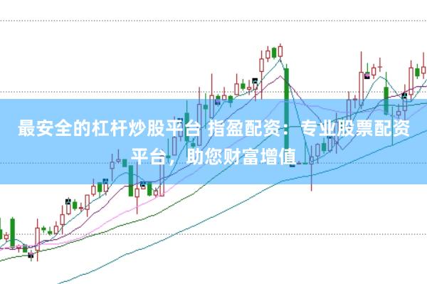 最安全的杠杆炒股平台 指盈配资：专业股票配资平台，助您财富增值