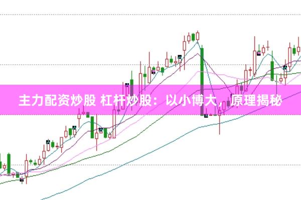 主力配资炒股 杠杆炒股：以小博大，原理揭秘