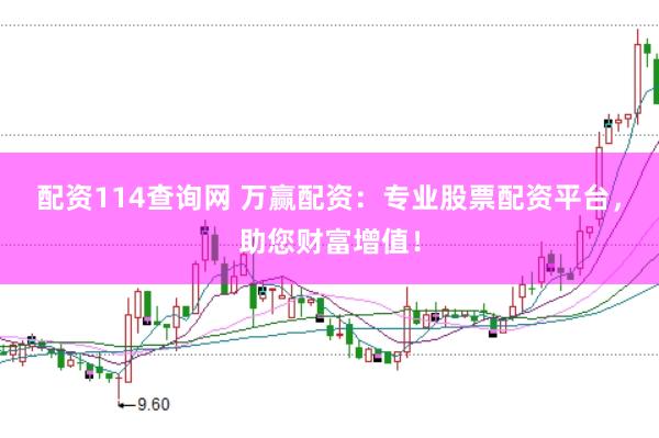 配资114查询网 万赢配资：专业股票配资平台，助您财富增值！