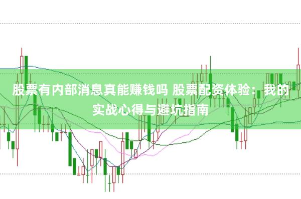 股票有内部消息真能赚钱吗 股票配资体验：我的实战心得与避坑指南