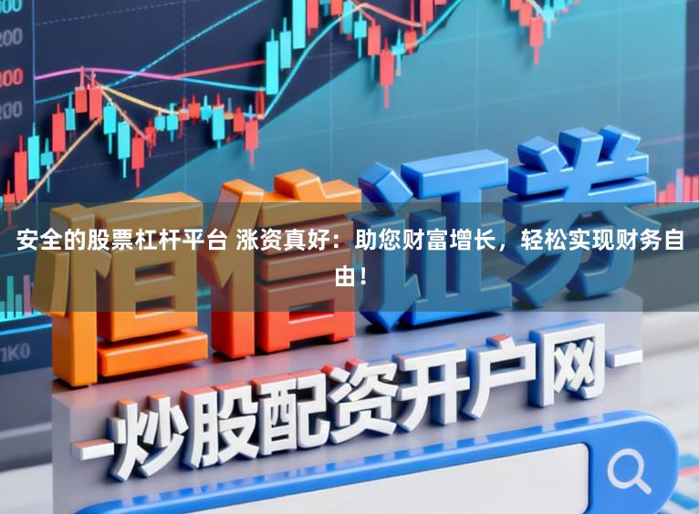 安全的股票杠杆平台 涨资真好:助您财富增长,轻松实现财务自由!