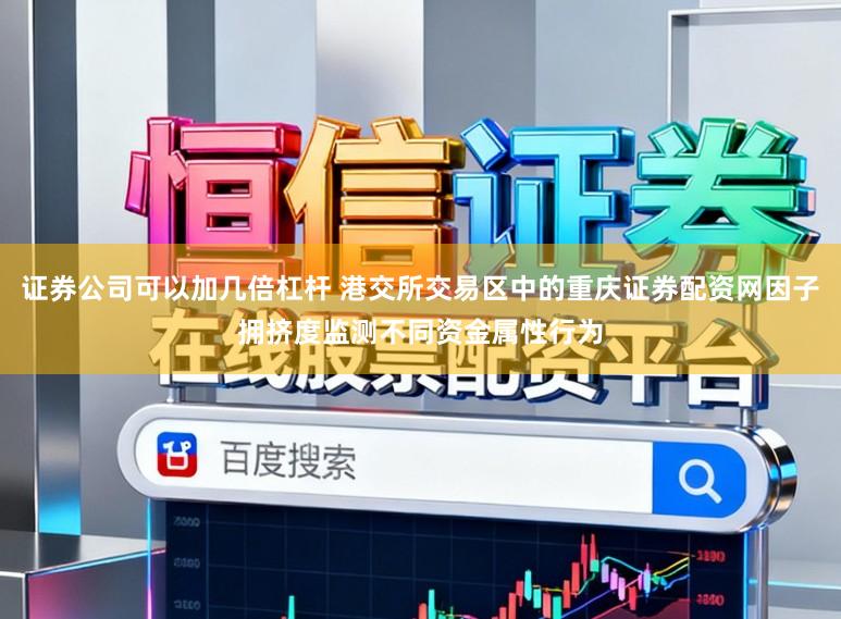 证券公司可以加几倍杠杆 港交所交易区中的重庆证券配资网因子拥挤度监测不同资金属性行为