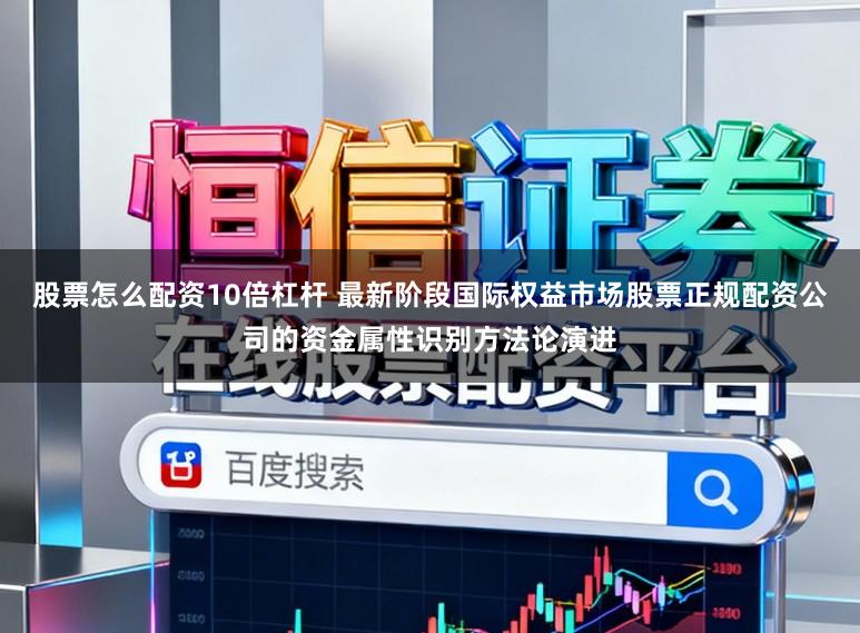 股票怎么配资10倍杠杆 最新阶段国际权益市场股票正规配资公司的资金属性识别方法论演进