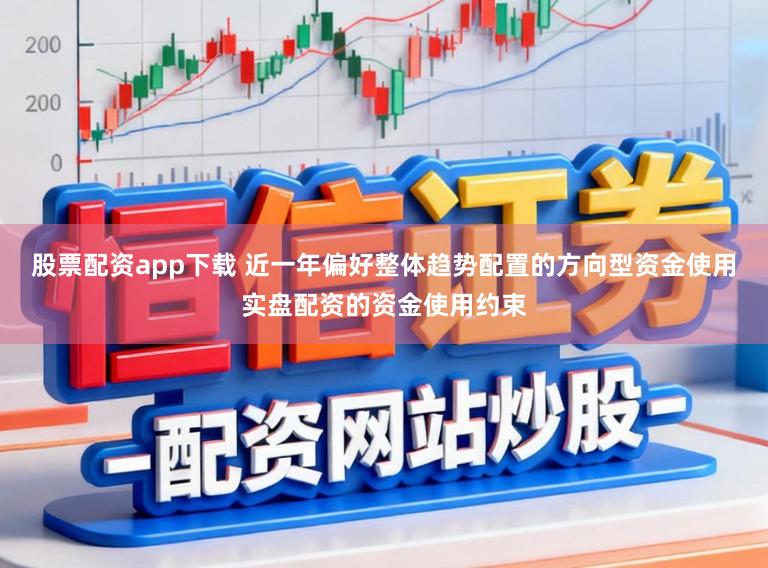 股票配资app下载 近一年偏好整体趋势配置的方向型资金使用实盘配资的资金使用约束