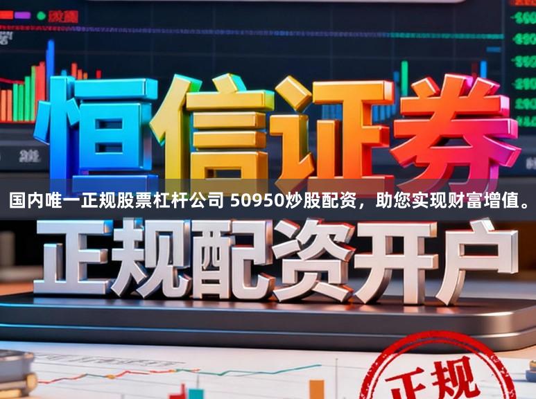 国内唯一正规股票杠杆公司 50950炒股配资,助您实现财富增值。