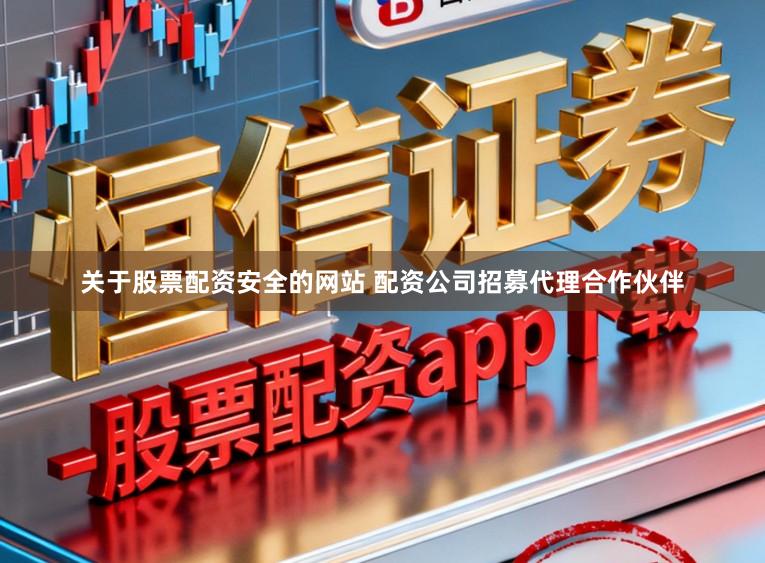 关于股票配资安全的网站 配资公司招募代理合作伙伴