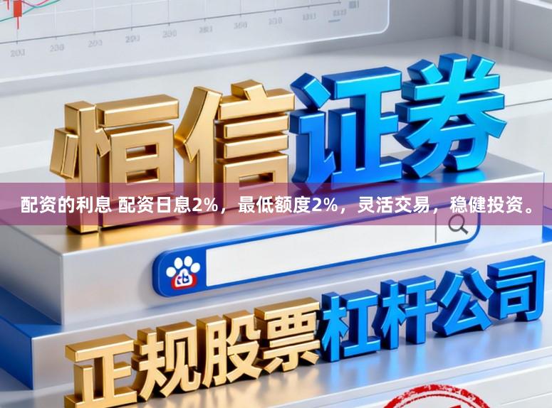 配资的利息 配资日息2%,最低额度2%,灵活交易,稳健投资。