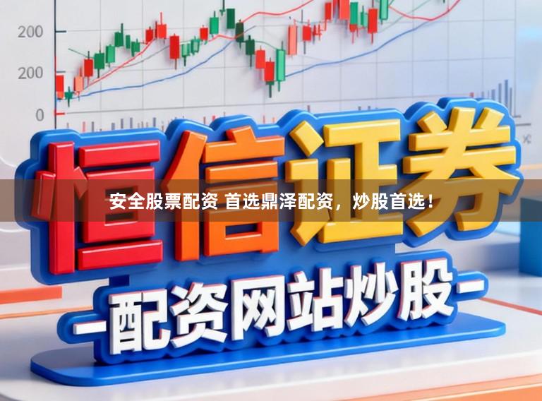 安全股票配资 首选鼎泽配资，炒股首选！