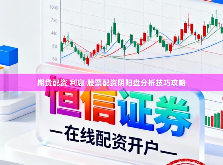 期货配资 利息 股票配资阴阳盘分析技巧攻略