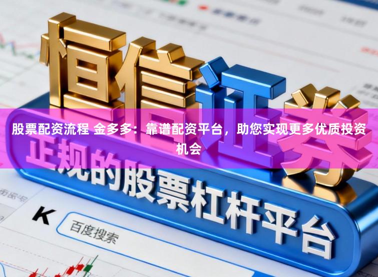 股票配资流程 金多多：靠谱配资平台，助您实现更多优质投资机会