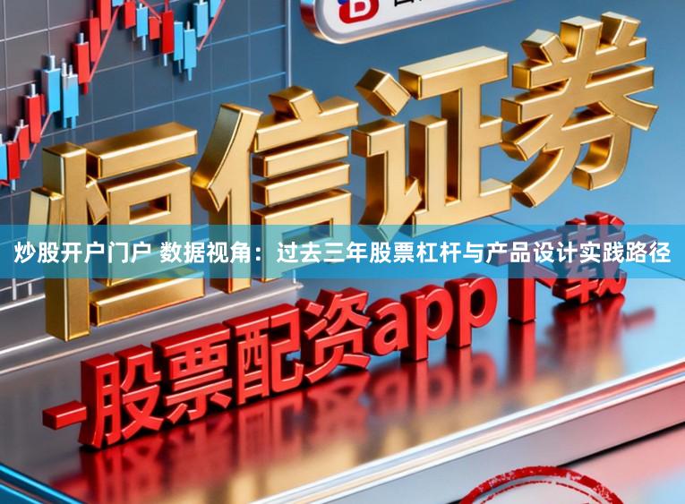 炒股开户门户 数据视角:过去三年股票杠杆与产品设计实践路径