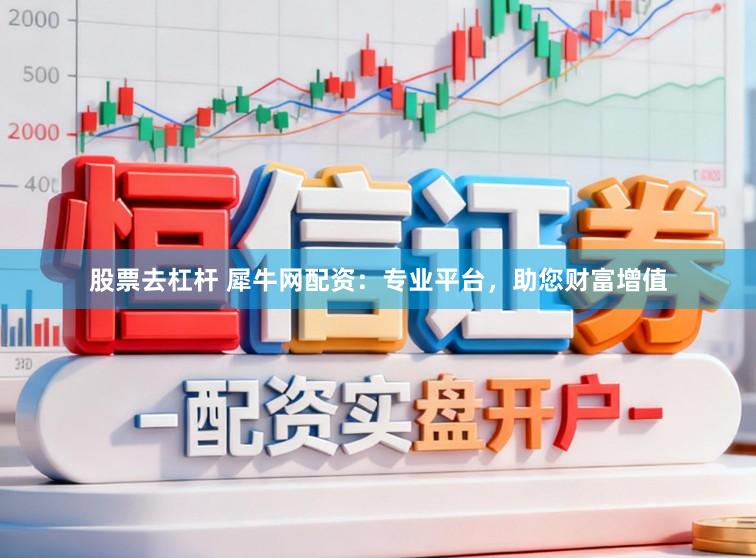 股票去杠杆 犀牛网配资：专业平台，助您财富增值